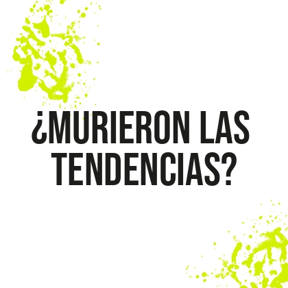 Lee más sobre el artículo ¿MURIERON LAS TENDENCIAS?